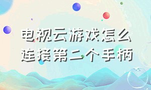 电视云游戏怎么连接第二个手柄