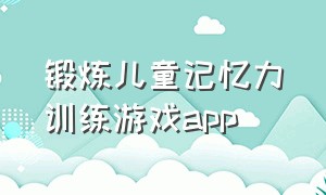 锻炼儿童记忆力训练游戏app