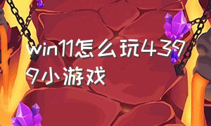 win11怎么玩4399小游戏