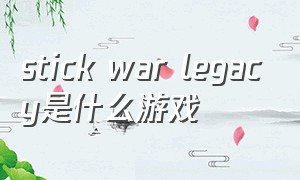 stick war legacy是什么游戏