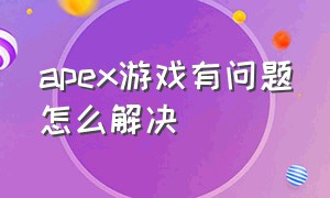 apex游戏有问题怎么解决