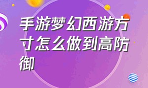 手游梦幻西游方寸怎么做到高防御