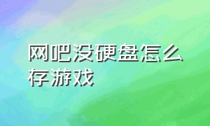 网吧没硬盘怎么存游戏