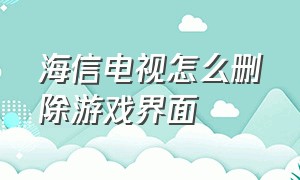 海信电视怎么删除游戏界面