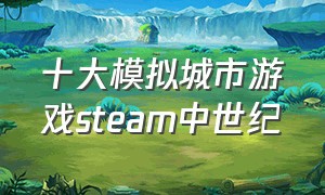 十大模拟城市游戏steam中世纪