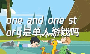 one and one story是单人游戏吗