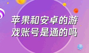 苹果和安卓的游戏账号是通的吗