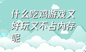 什么吃鸡游戏又好玩又不占内存呢