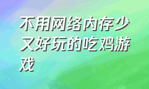 不用网络内存少又好玩的吃鸡游戏