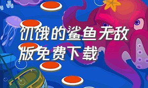 饥饿的鲨鱼无敌版免费下载（饥饿的鲨鱼无限钻石版怎么下载）