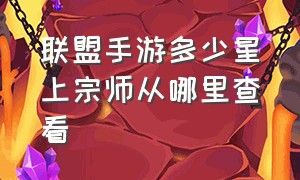 联盟手游多少星上宗师从哪里查看