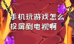 手机玩游戏怎么投屏到电视啊