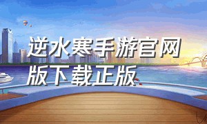 逆水寒手游官网版下载正版（逆水寒官网手游下载）