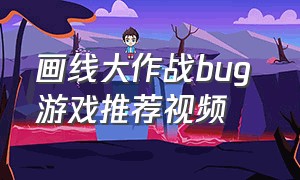 画线大作战bug 游戏推荐视频（画线大作战游戏app）