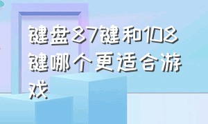 键盘87键和108键哪个更适合游戏