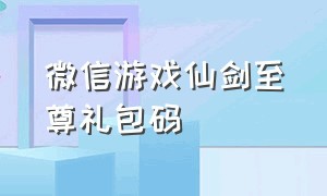 微信游戏仙剑至尊礼包码