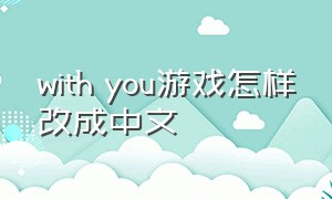 with you游戏怎样改成中文