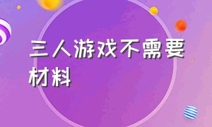 三人游戏不需要材料