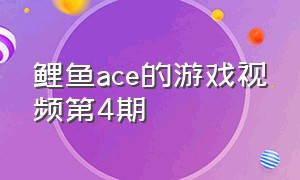 鲤鱼ace的游戏视频第4期（鲤鱼ace游戏视频2024）