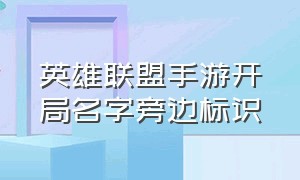 英雄联盟手游开局名字旁边标识（英雄联盟手游官网）