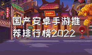 国产安卓手游推荐排行榜2022
