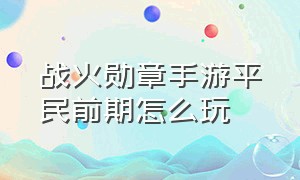 战火勋章手游平民前期怎么玩