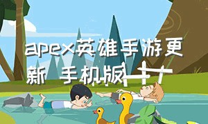 apex英雄手游更新 手机版（apex英雄手游最新官方消息）