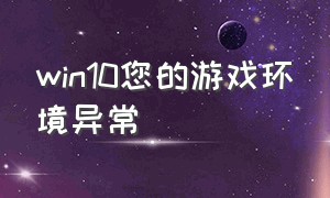 win10您的游戏环境异常