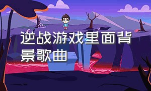 逆战游戏里面背景歌曲