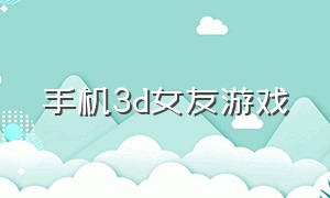 手机3d女友游戏