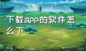 下载app的软件怎么下