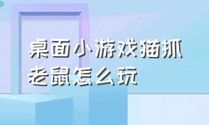 桌面小游戏猫抓老鼠怎么玩