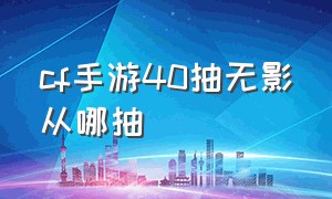 cf手游40抽无影从哪抽（cf手游无影40连抽入口）