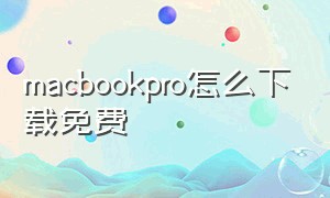 macbookpro怎么下载免费