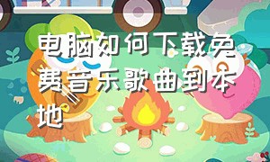 电脑如何下载免费音乐歌曲到本地