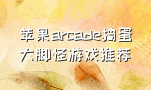 苹果arcade捣蛋大脚怪游戏推荐