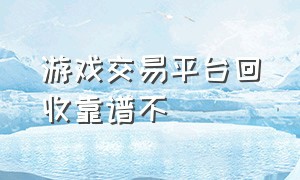 游戏交易平台回收靠谱不