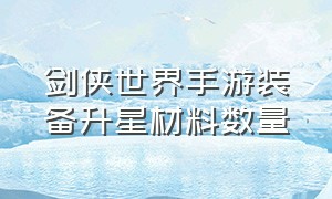 剑侠世界手游装备升星材料数量