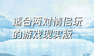 适合两对情侣玩的游戏现实版