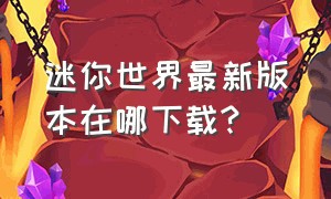 迷你世界最新版本在哪下载?（迷你世界最新版本下载）