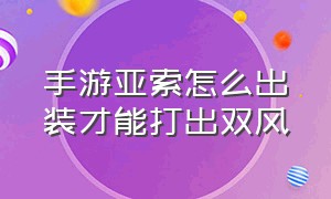 手游亚索怎么出装才能打出双风