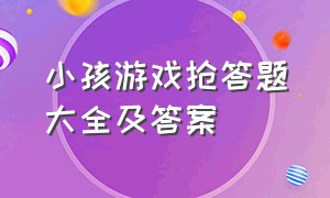 小孩游戏抢答题大全及答案