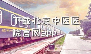 下载北京中医医院官网app
