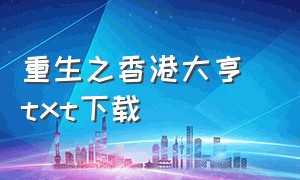 重生之香港大亨 txt下载