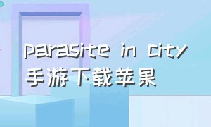 parasite in city手游下载苹果