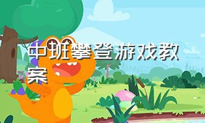 中班攀登游戏教案（中班攀登游戏教案反思）