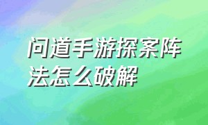 问道手游探案阵法怎么破解