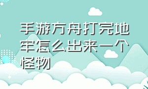 手游方舟打完地牢怎么出来一个怪物