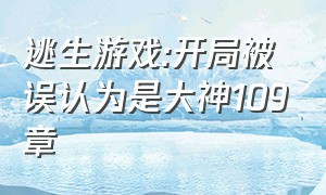 逃生游戏:开局被误认为是大神109章