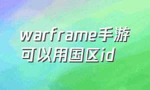 warframe手游可以用国区id